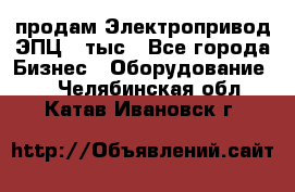 продам Электропривод ЭПЦ-10тыс - Все города Бизнес » Оборудование   . Челябинская обл.,Катав-Ивановск г.